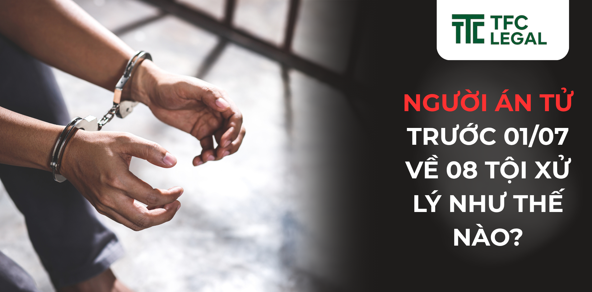 Tội phạm bị án tử hình trước 01/07/2025 sẽ được xử lý thế nào theo luật mới?